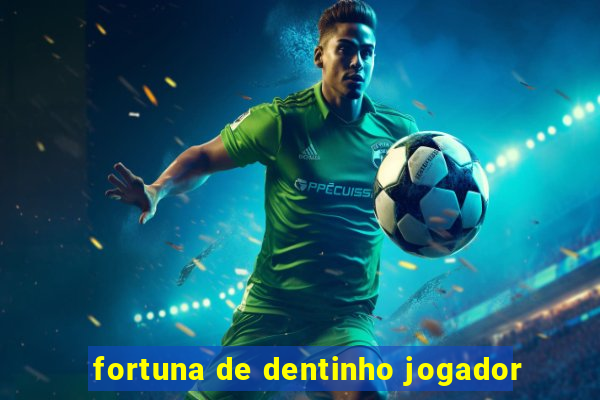 fortuna de dentinho jogador